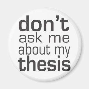 Don't ask me About my thesis Magnet
