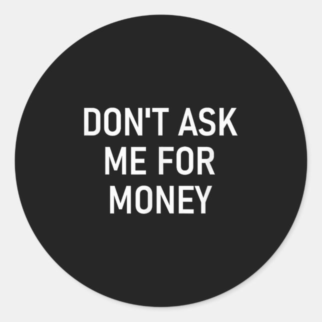 Don't Ask Me For Money, Funny, Jokes, Sarcastic, F Classic Round Sticker (Front)