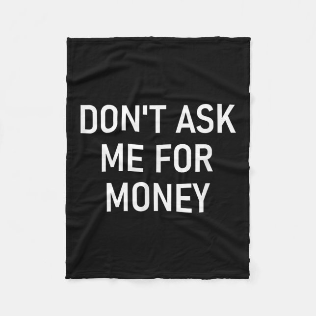 Don't Ask Me For Money, Funny, Jokes, Sarcastic, F Fleece Blanket (Front)