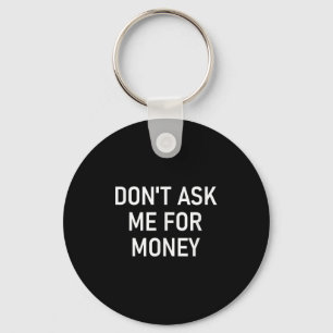 Don't Ask Me For Money, Funny, Jokes, Sarcastic, F Keychain