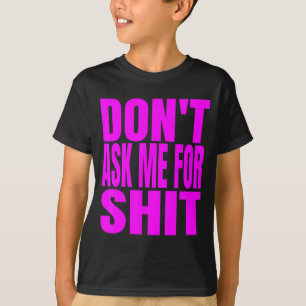 Dont Ask Me For  T-Shirt