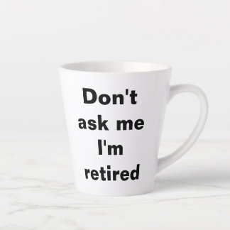 Dont ask me I am retired mug gift