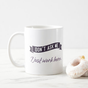 Don't ask me. I just work here. Coffee Mug