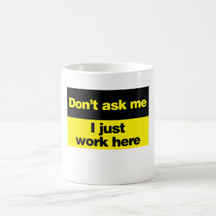 Don't Ask Me I Just Work Here Coffee Mug