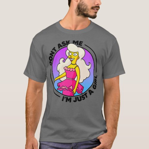 Dont Ask Me Im Just A Girl 1 T_Shirt