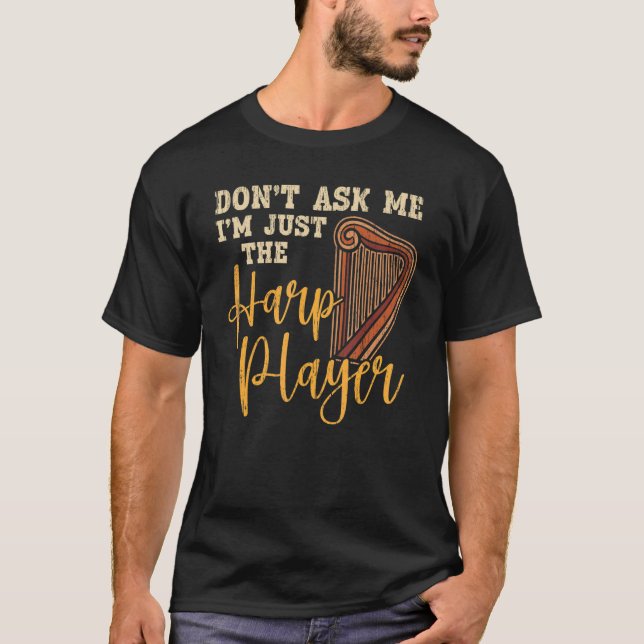 Don't Ask Me I'm Just The Harp Player Harpist Musi T-Shirt (Front)