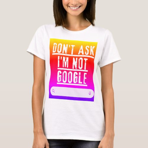Dont Ask Me Im Not Google Funny T_Shirt