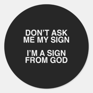 Don't Ask Me My Sign I'm A Sign From God Funny Chr Classic Round Sticker