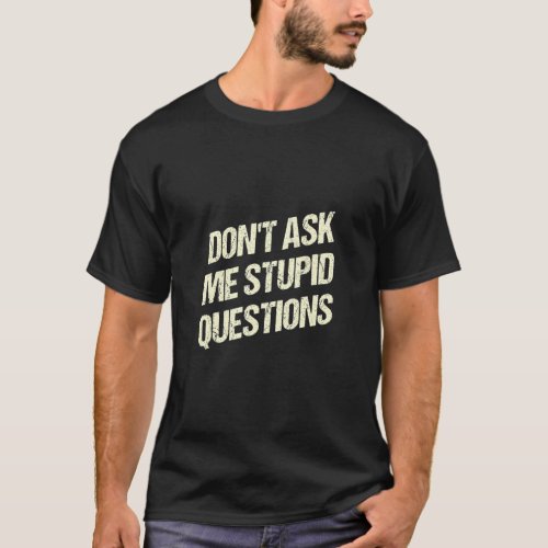Dont Ask Me Stupid Questions Funny Sarcastic Humor T_Shirt