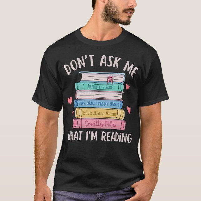 Don'T Ask Me What I'M Reading Bookish Smutt Reader T-Shirt (Front)