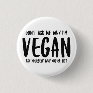 Don't Ask Me Why Ask Yourself Why Not Vegan Magnet Button