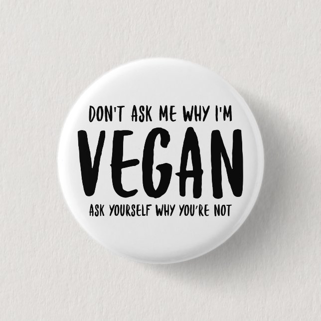 Don't Ask Me Why Ask Yourself Why Not Vegan Magnet Button (Front)