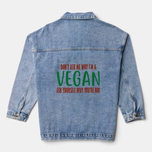 Dont Ask Me Why Im A Vegan Ask Yourself Why You Denim Jacket