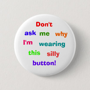 Don't, ask, me, why, I'm, wearing, this, silly,... Button