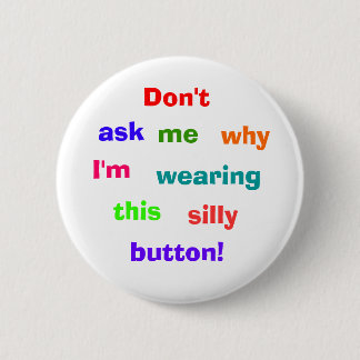 Don't, ask, me, why, I'm, wearing, this, silly,... Button