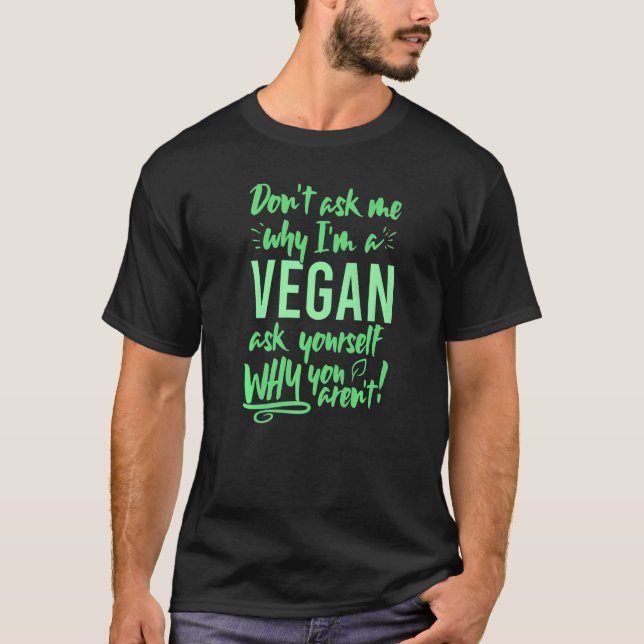 Dont ask me why In vegan ask yourself why not vega T-Shirt (Front)