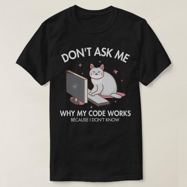 Dont ask me why my Code Works Coder Software Devel T-Shirt (Design Front)