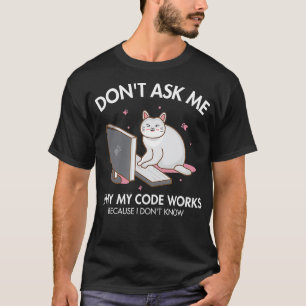 Dont ask me why my Code Works Coder Software Devel T-Shirt