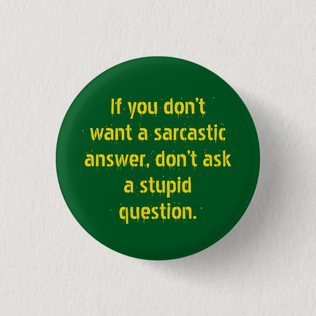 "Don't ask stupid questions.." Sarcasm becomes you Button (Front)