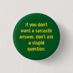 "Don't ask stupid questions.." Sarcasm becomes you Button