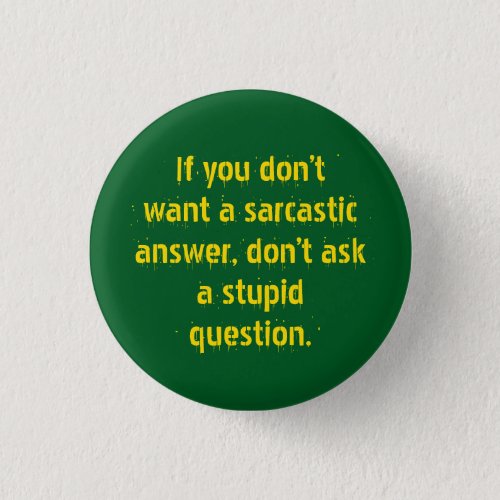 Dont ask stupid questions Sarcasm becomes you Button