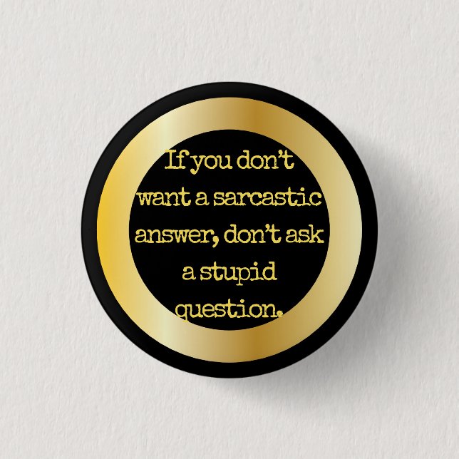 "Don't ask stupid questions.." Sarcasm becomes you Button (Front)