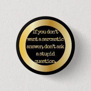 "Don't ask stupid questions.." Sarcasm becomes you Button