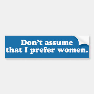 Don't assume I prefer women -.png Bumper Sticker