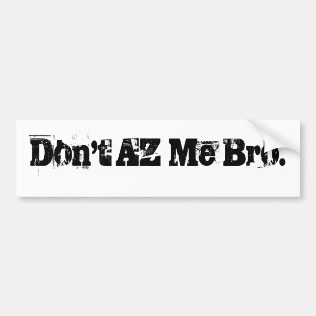 Don't AZ Me Bro. Bumper Sticker (Front)