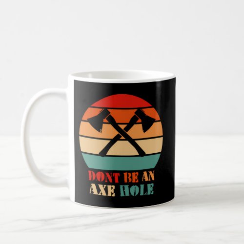 Dont Be A Axe Hole Coffee Mug