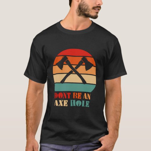 Dont Be A Axe Hole T_Shirt