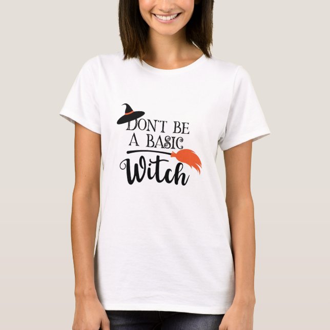 Don't Be A Basic Witch Funny Halloween T-Shirt (Front)