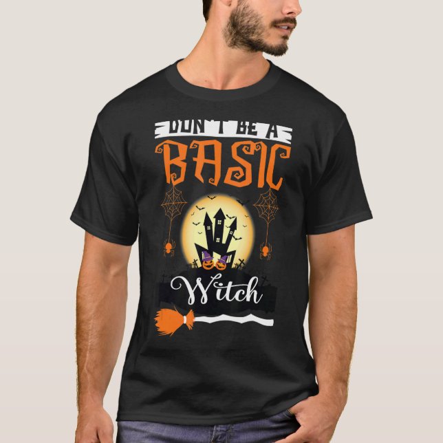 Don't Be A Basic Witch Halloween Costume T-Shirt (Front)