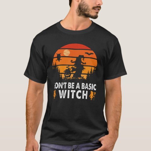 Dont Be A Basic Witch Halloween T_Shirt