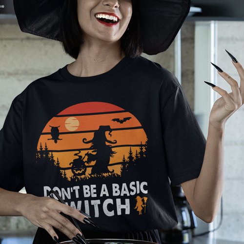 Dont Be A Basic Witch Halloween T_Shirt