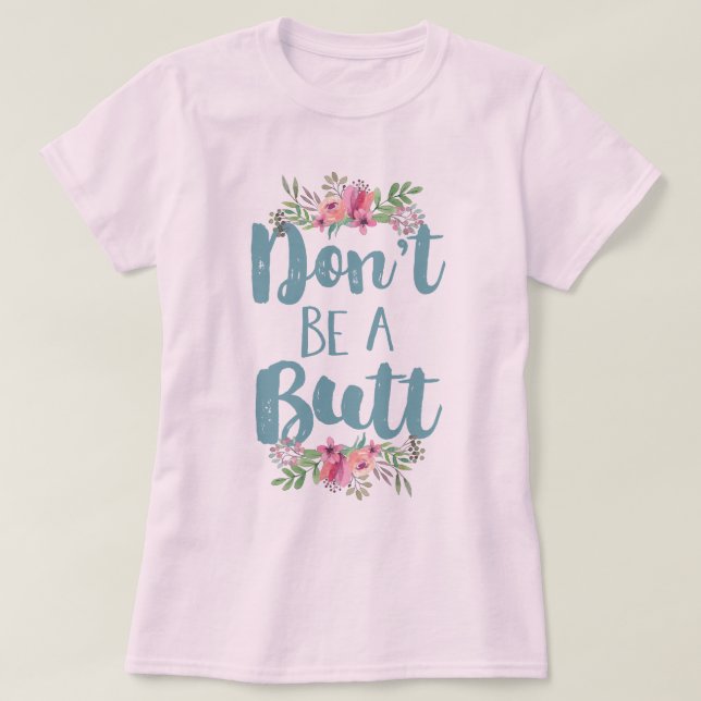 Don't Be A Butt T-Shirt (Design Front)