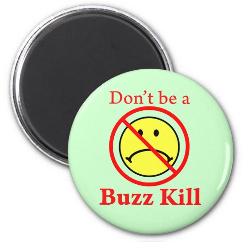 Dont Be a Buzz Kill Magnet