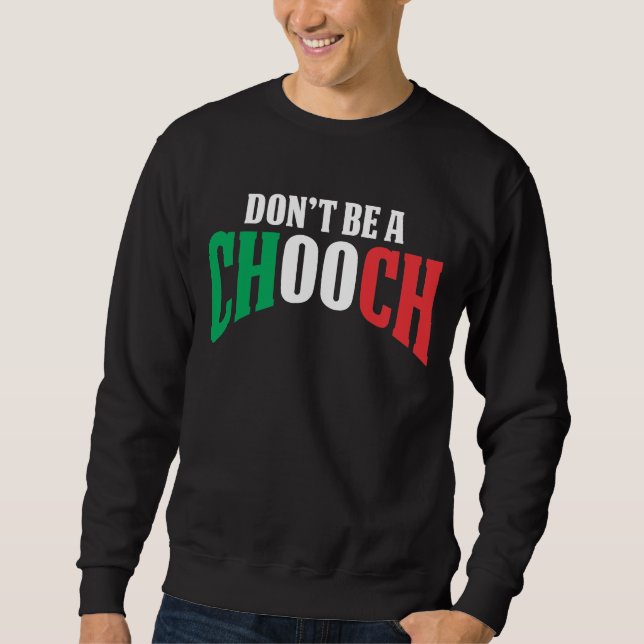 Don't Be A Chooch Funny Italian Dad Fathers Day Sweatshirt (Front)