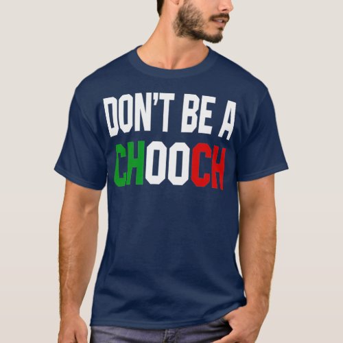 Dont Be A Chooch  Funny Italian Design For Italy T_Shirt