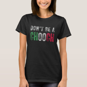 Don't Be A Chooch Funny Italian Slang Saying Humor T-Shirt