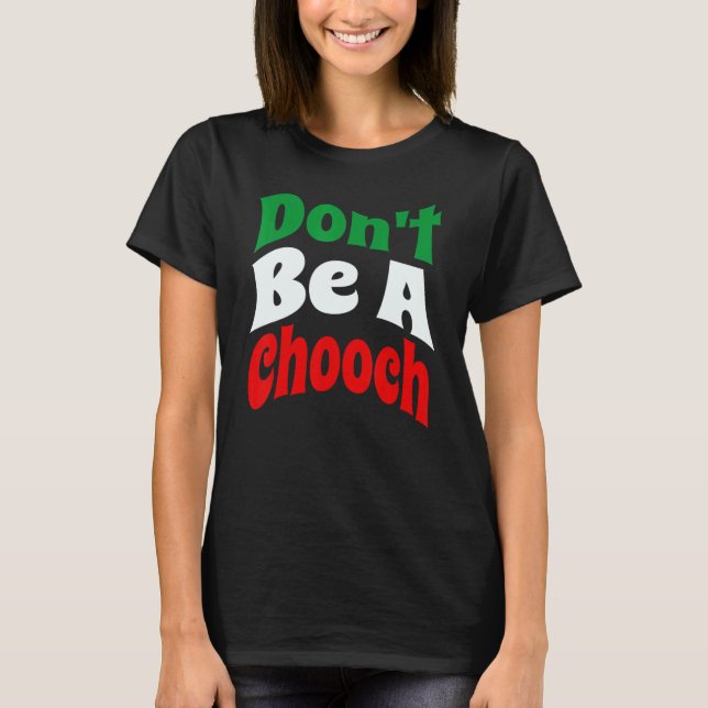 Don't Be A Chooch  Italian Slang T-Shirt (Front)