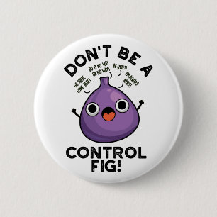 Don't Be A Control Fig Funny Fruit Pun Button