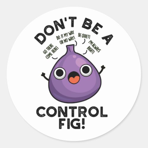Dont Be A Control Fig Funny Fruit Pun  Classic Round Sticker