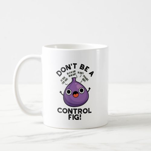 Dont Be A Control Fig Funny Fruit Pun  Coffee Mug