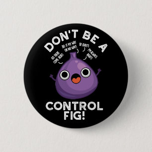 Don't Be A Control Fig Funny Fruit Pun Dark BG Button
