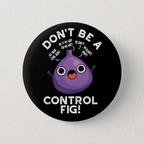 Dont Be A Control Fig Funny Fruit Pun Dark BG Button