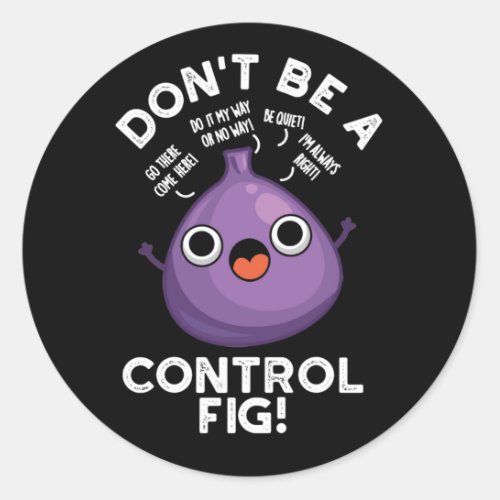Dont Be A Control Fig Funny Fruit Pun Dark BG Classic Round Sticker