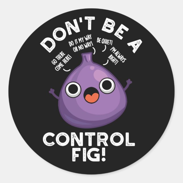 Don't Be A Control Fig Funny Fruit Pun Dark BG Classic Round Sticker (Front)