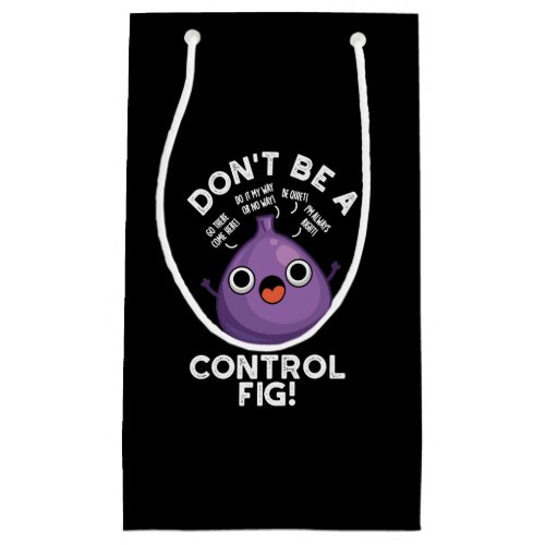 Dont Be A Control Fig Funny Fruit Pun Dark BG Small Gift Bag