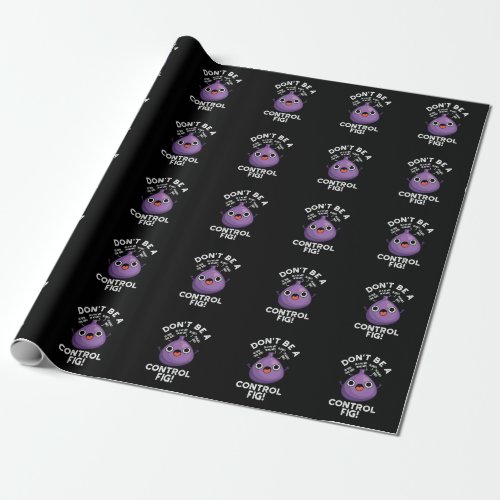Dont Be A Control Fig Funny Fruit Pun Dark BG Wrapping Paper